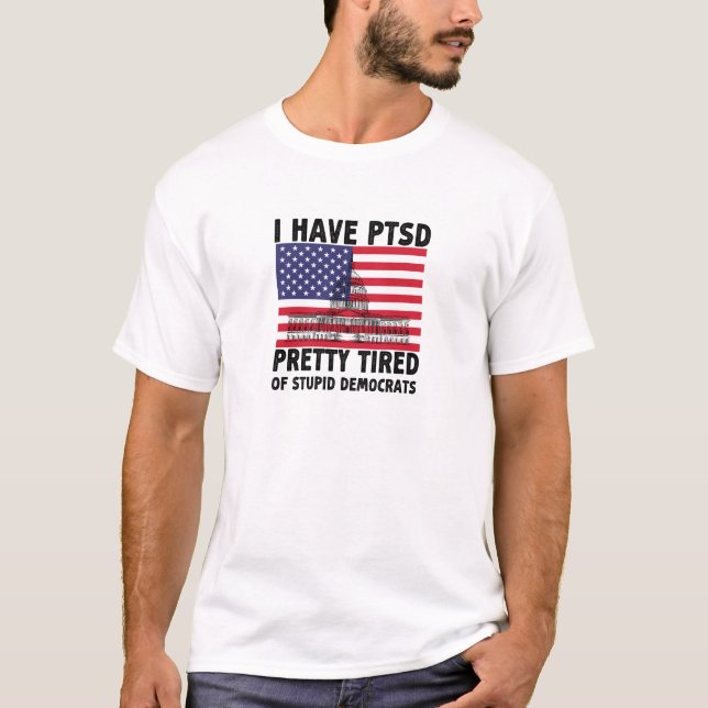 Jag har PTSD-Söt trött på Stupid Demokrates-gåva T Shirt (Framsida)