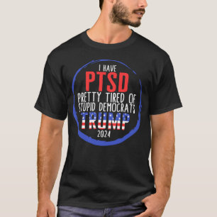 Jag har PTSD-Söt trött på stupiddemokrater T Shirt