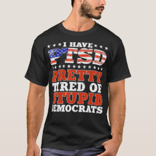 Jag har PTSD-Söten trött på stupiddemokrater. T Shirt