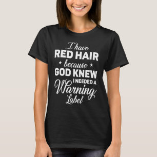 Jag har Red Hair för att Gud kände Rödhårig 1 T Shirt