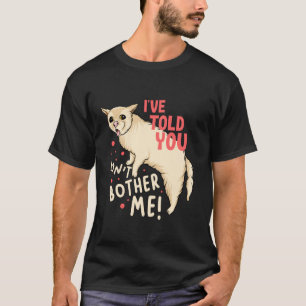 Jag har sagt till dig att inte besvära mig Roligt T Shirt
