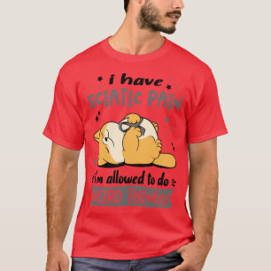 Jag har Sciatic Pain jag får göra Konstig Sak T Shirt