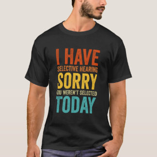 Jag Har Selektiv Hörsel Du Blev Inte Vald Idag T Shirt