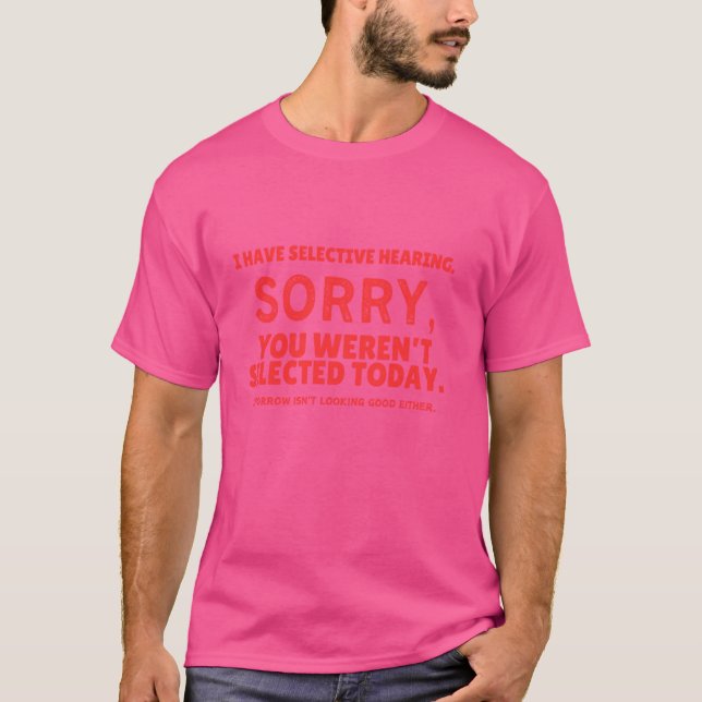 Jag har selektiv hörsel, du har inte valts t shirt (Framsida)