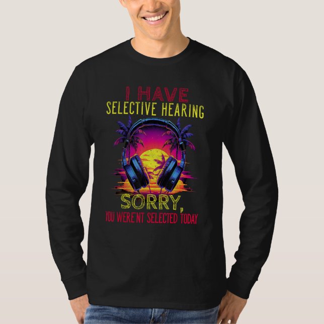 Jag har selektiv hörsel, du har inte valts t shirt (Framsida)