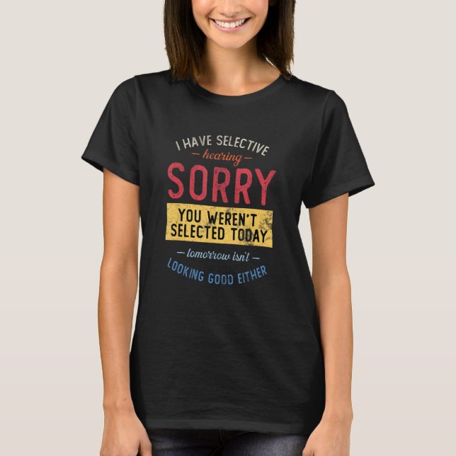 Jag har selektiv hörsel, du har inte valts t shirt (Framsida)