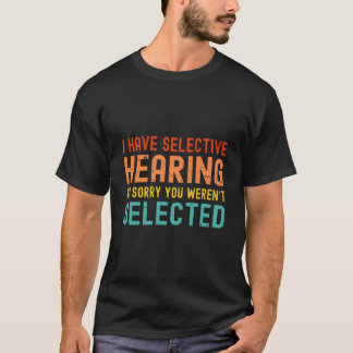 Jag Har Selektiv Hörsel Du Valdes Inte Idag T Shirt