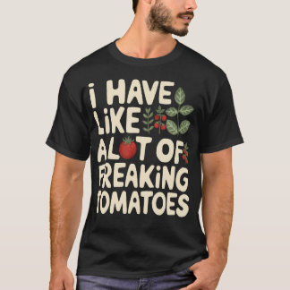 Jag Har Som En Massa Tokiga Tomater Trädgårdssköts T Shirt