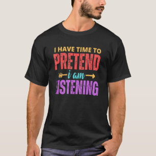 Jag har tid att låtsas att jag lyssnar på Sarkasti T Shirt