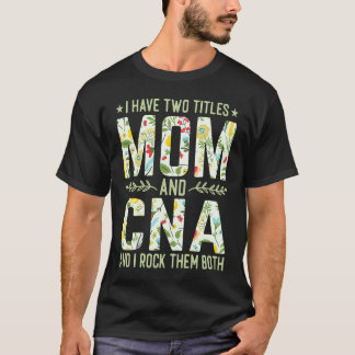 Jag Har Två Titlar Mamma & CNA Sjuksköterska   Mor T Shirt