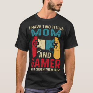 Jag har två titlar MAMMA och Gamer och jag krossar T Shirt