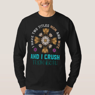 Jag har två titlar Mamma och hustru och jag krossa T Shirt