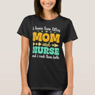 Jag har två titlar Mamma och sjuksköterska och jag T Shirt