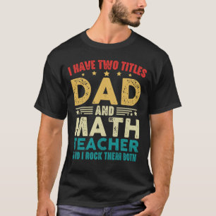 Jag har två titlar på Pappa och Math Lärare. T Shirt