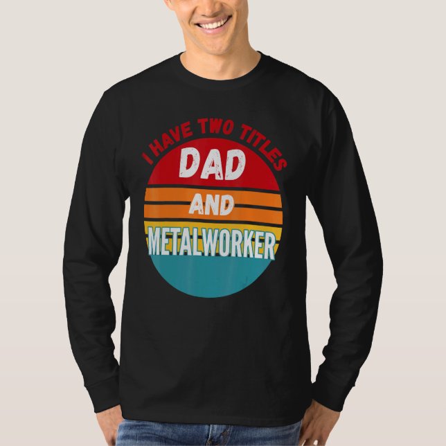 Jag har två titlar på Pappa och metallarbetare T Shirt (Framsida)