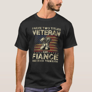 Jag har två titlar på Veteran och Fiance | Veteran T Shirt