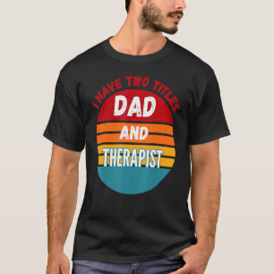 Jag har två titlar Pappa och terapapist T Shirt