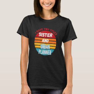 Jag Har Två Titlar Syster Och Stadplanering T Shirt