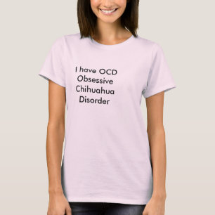 Jag har tvångsmässig Chihuahuaoordning för OCD T Shirt