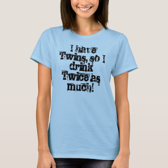 Jag har twillingar, så jag dricker två gånger så t-shirt (Framsida)