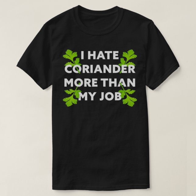 Jag hatar Coriander mer än min jobbgåva T Shirt (Design framsida)