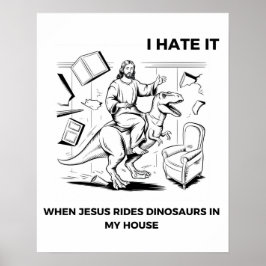 Jag hatar det när Jesus Rides Dinosaurs i mitt hus Poster