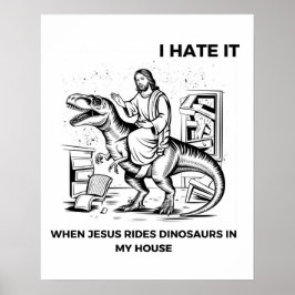 Jag hatar det när Jesus Rides Dinosaurs i mitt hus Poster