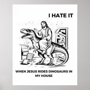 Jag hatar det när Jesus Rides Dinosaurs i mitt hus Poster