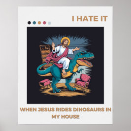 Jag hatar det när Jesus Rides Dinosaurs i mitt hus Poster