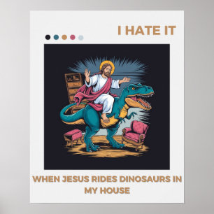 Jag hatar det när Jesus Rides Dinosaurs i mitt hus Poster