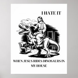 Jag hatar det när Jesus Rides Dinosaurs i mitt hus Poster