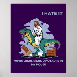 Jag hatar det när Jesus Rides Dinosaurs i mitt hus Poster