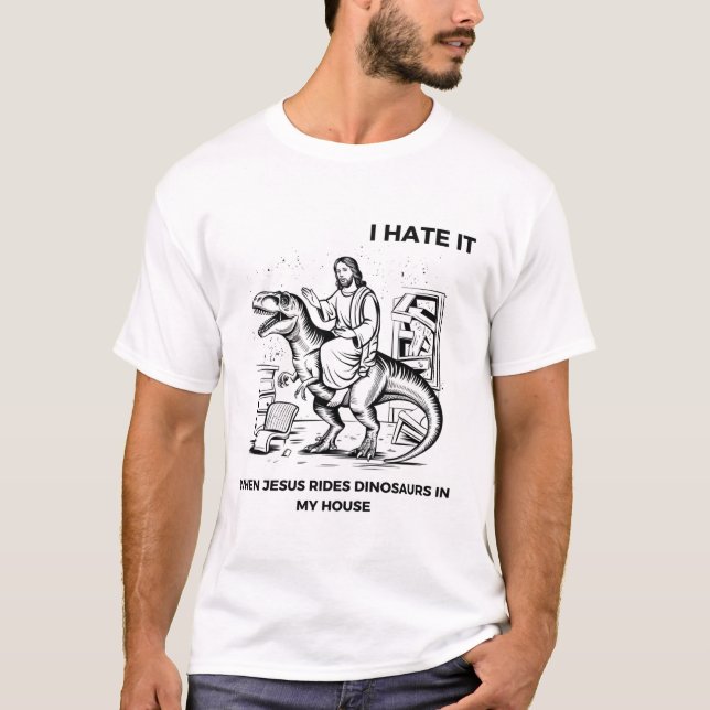 Jag hatar det när Jesus Rides Dinosaurs i mitt hus T Shirt (Framsida)