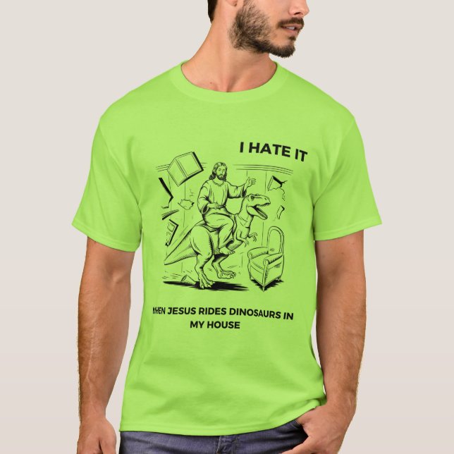 Jag hatar det när Jesus Rides Dinosaurs i mitt hus T Shirt (Framsida)