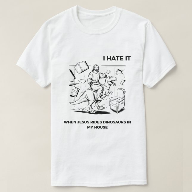 Jag hatar det när Jesus Rides Dinosaurs i mitt hus T Shirt (Design framsida)