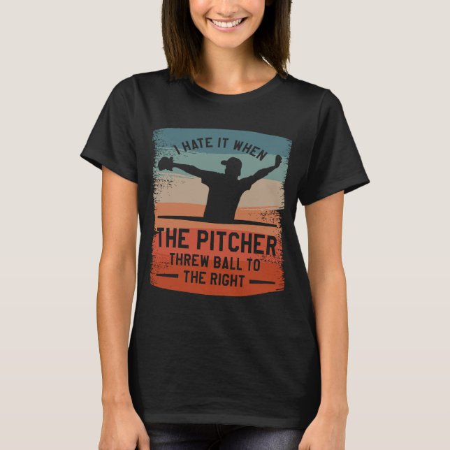 Jag hatar det när Pitcher kastar Boll till Högerna T Shirt (Framsida)