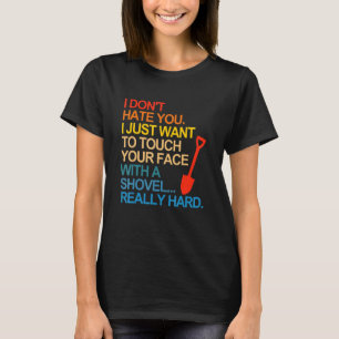 Jag hatar dig inte att jag bara vill röra ditt Wi- T Shirt