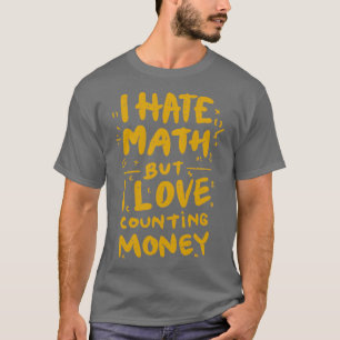 Jag hatar Math, men jag Kärlek räknar med pengar, T Shirt