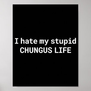Jag hatar mitt dumma Chungus-liv, rolig meme Poster