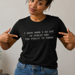 Jag hatar när jag går ut offentligt och folk finns t shirt