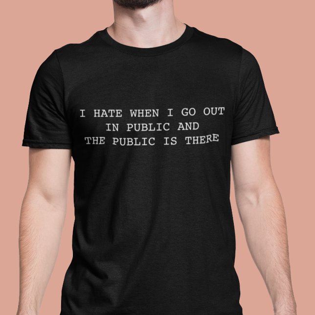 Jag hatar när jag går ut på offentliga och offentl t shirt (Skapare uppladdad)