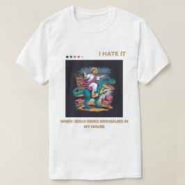 Jag hatar när Jesus rider på dinosaurier i mitt hu T Shirt
