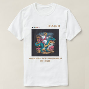 Jag hatar när Jesus rider på dinosaurier i mitt hu T Shirt