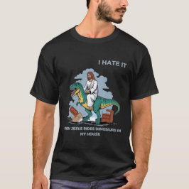 Jag hatar när Jesus rider på dinosaurier i mitt hu T Shirt