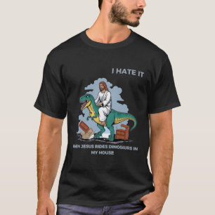 Jag hatar när Jesus rider på dinosaurier i mitt hu T Shirt