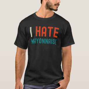 Jag Hate Mayonnaise Mayonnaise Haters 1 T Shirt