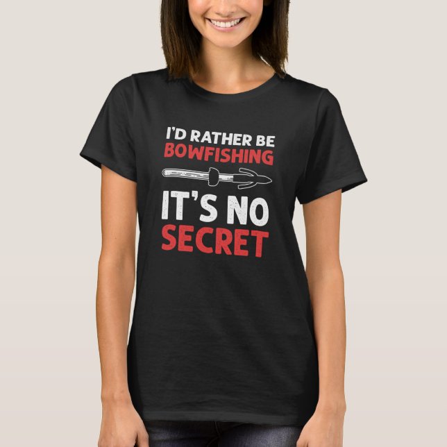 Jag hellre bågade fiske Det är ingen hemlighet båg T Shirt (Framsida)