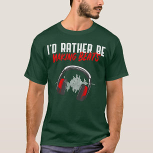 Jag hellre göra beats Beat Makers Musikälskare T Shirt