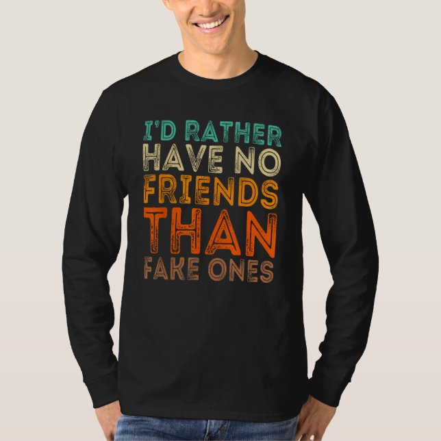 Jag hellre inte ha några vänner än fejka t shirt (Framsida)