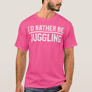 Jag hellre jonglerar Jonglör Pin Ball Cirkus Kärle T Shirt